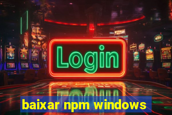 baixar npm windows